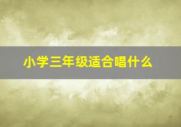 小学三年级适合唱什么