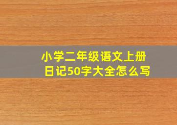 小学二年级语文上册日记50字大全怎么写