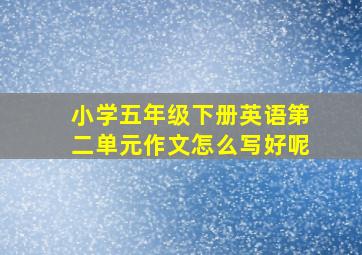 小学五年级下册英语第二单元作文怎么写好呢