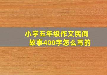 小学五年级作文民间故事400字怎么写的