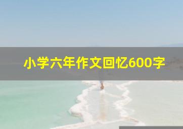 小学六年作文回忆600字