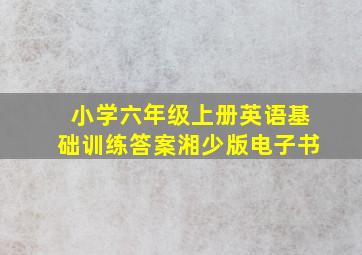 小学六年级上册英语基础训练答案湘少版电子书