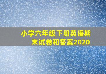 小学六年级下册英语期末试卷和答案2020