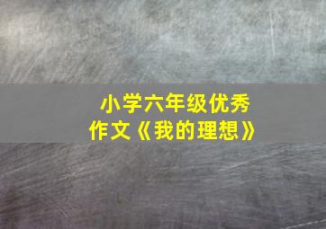 小学六年级优秀作文《我的理想》