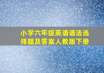 小学六年级英语语法选择题及答案人教版下册