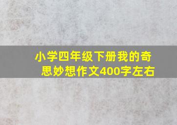 小学四年级下册我的奇思妙想作文400字左右