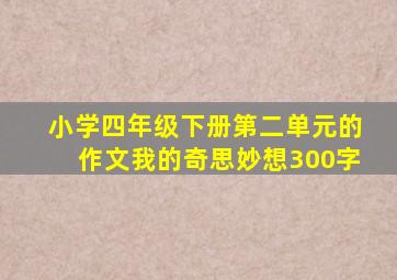 小学四年级下册第二单元的作文我的奇思妙想300字