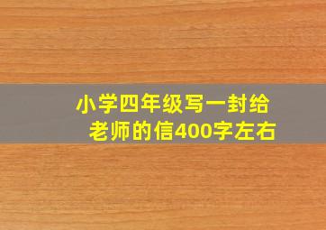 小学四年级写一封给老师的信400字左右