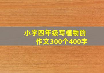 小学四年级写植物的作文300个400字