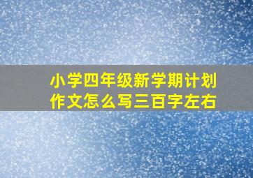 小学四年级新学期计划作文怎么写三百字左右