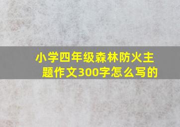 小学四年级森林防火主题作文300字怎么写的