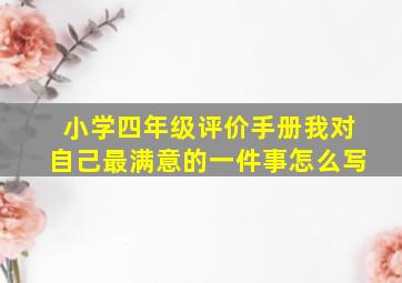 小学四年级评价手册我对自己最满意的一件事怎么写