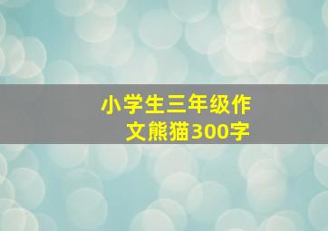 小学生三年级作文熊猫300字