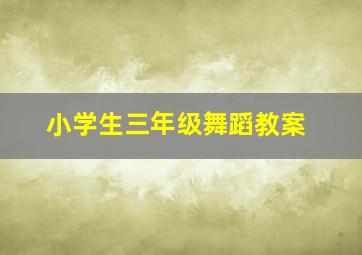 小学生三年级舞蹈教案