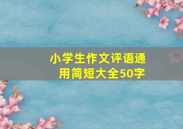 小学生作文评语通用简短大全50字