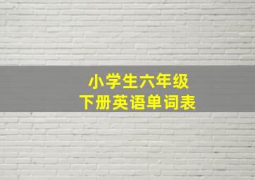 小学生六年级下册英语单词表