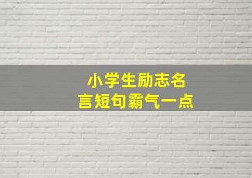 小学生励志名言短句霸气一点