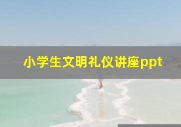 小学生文明礼仪讲座ppt