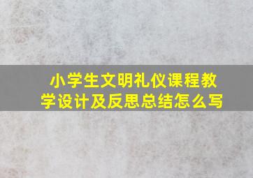 小学生文明礼仪课程教学设计及反思总结怎么写