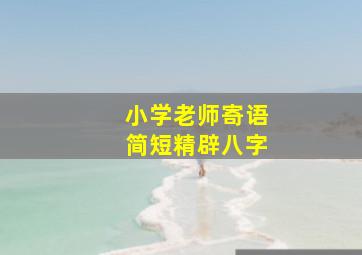 小学老师寄语简短精辟八字