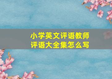 小学英文评语教师评语大全集怎么写