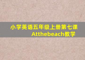 小学英语五年级上册第七课Atthebeach教学