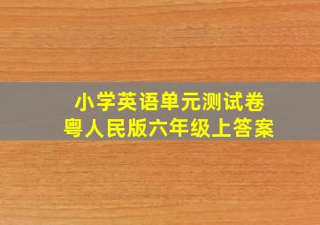 小学英语单元测试卷粤人民版六年级上答案