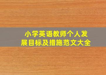 小学英语教师个人发展目标及措施范文大全