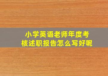 小学英语老师年度考核述职报告怎么写好呢