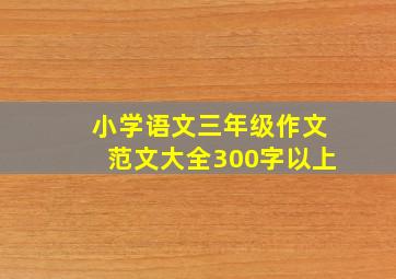 小学语文三年级作文范文大全300字以上