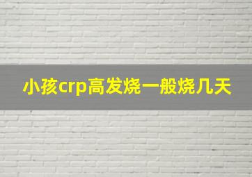 小孩crp高发烧一般烧几天