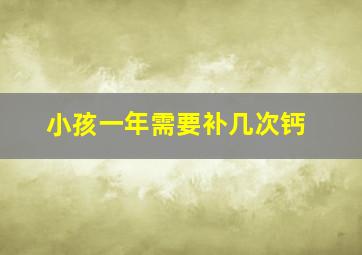 小孩一年需要补几次钙