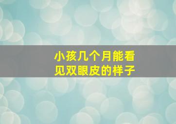 小孩几个月能看见双眼皮的样子