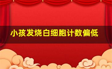 小孩发烧白细胞计数偏低