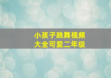 小孩子跳舞视频大全可爱二年级