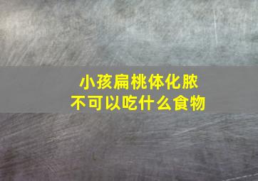 小孩扁桃体化脓不可以吃什么食物