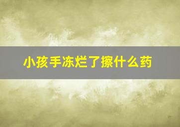 小孩手冻烂了擦什么药