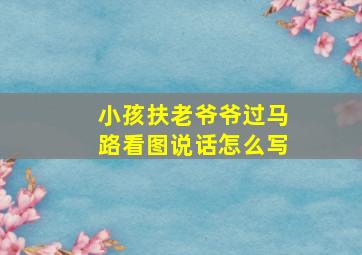 小孩扶老爷爷过马路看图说话怎么写