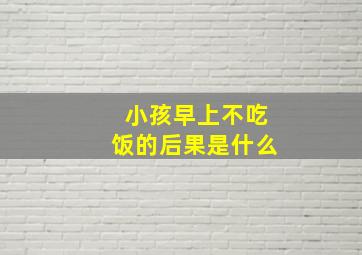 小孩早上不吃饭的后果是什么