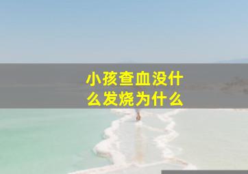 小孩查血没什么发烧为什么