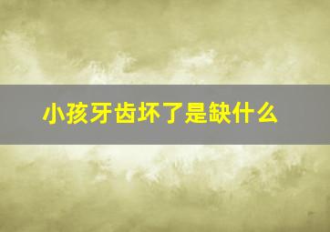 小孩牙齿坏了是缺什么