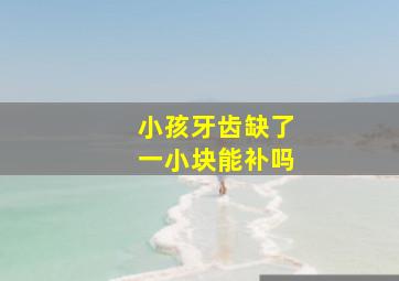 小孩牙齿缺了一小块能补吗