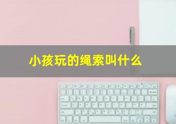 小孩玩的绳索叫什么