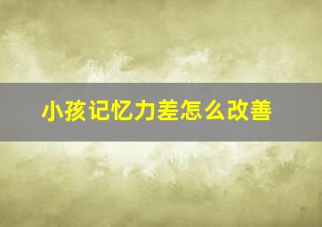 小孩记忆力差怎么改善