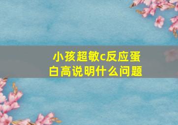 小孩超敏c反应蛋白高说明什么问题