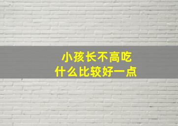 小孩长不高吃什么比较好一点