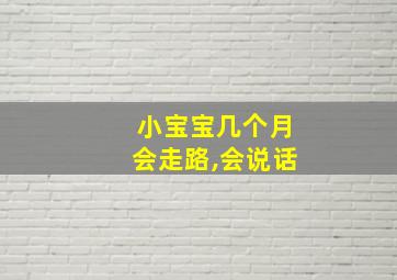 小宝宝几个月会走路,会说话