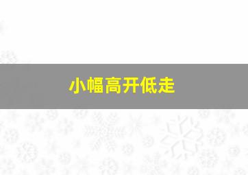 小幅高开低走