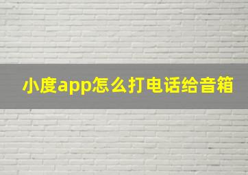 小度app怎么打电话给音箱