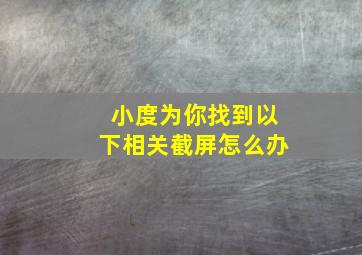 小度为你找到以下相关截屏怎么办